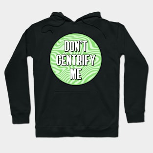 Don't Gentrify Me - Anti Gentrification Hoodie